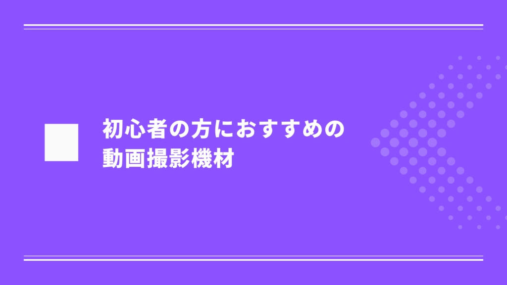 初心者の方におすすめの動画撮影機材