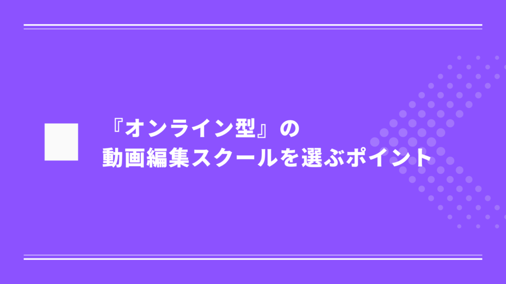 『オンライン型』の動画編集スクールを選ぶポイント