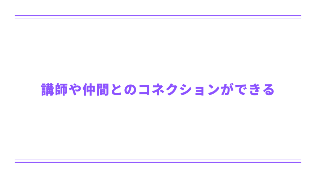 講師や仲間とのコネクションができる