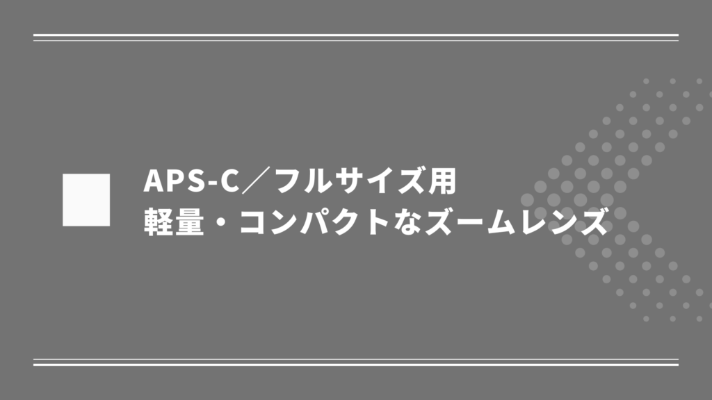 APS-C／フルサイズカメラ向けのおすすめズームレンズ