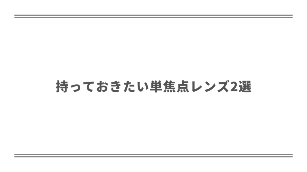 持っておきたい単焦点レンズ2選